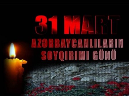 31 mart Azərbaycanlıların soyqırımı günüdür