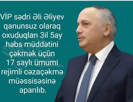 VİP sədri Əli Əliyevi 17 saylı ümumirejimli cəzaçəkmə müəssisəsinə etap olunub.