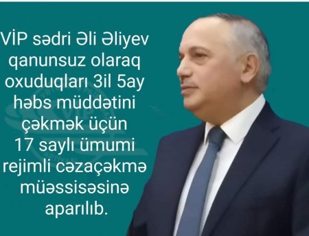 VİP sədri Əli Əliyevi 17 saylı ümumirejimli cəzaçəkmə müəssisəsinə etap olunub.