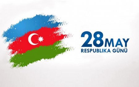 28 May – Azərbaycanın Müstəqillik Günü: Tarixi və bu günün əhəmiyyəti